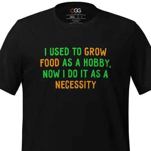 I used to grow food as a hobby, now I do it as a necessity t-shirt