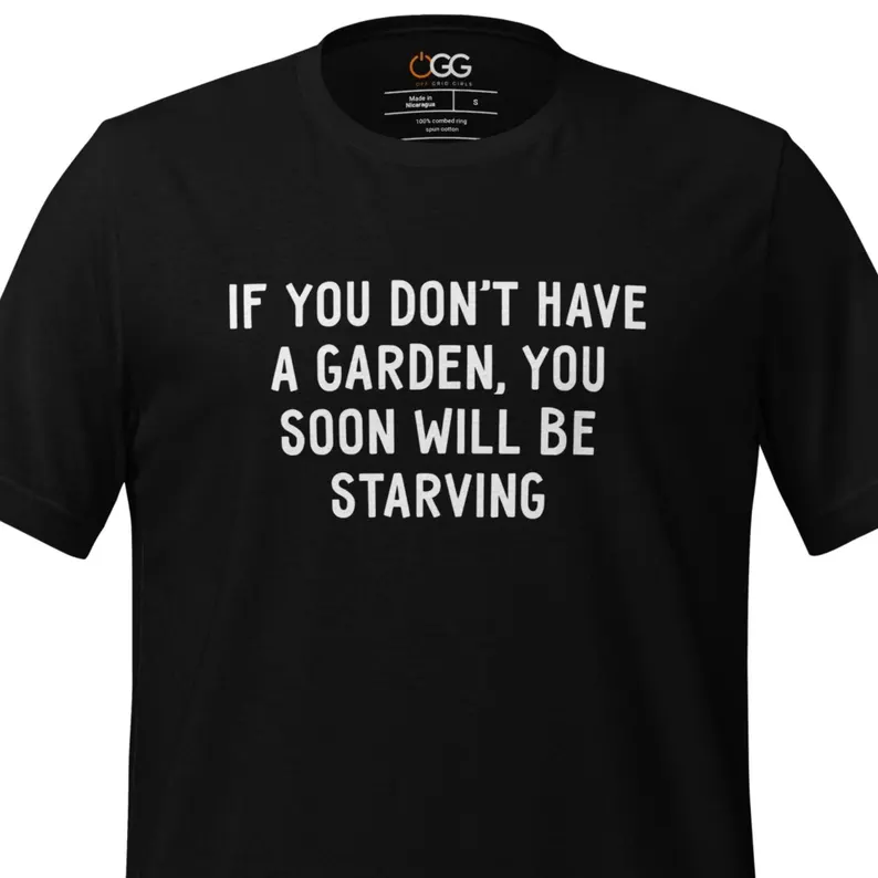 No Garden, Soon Starving T-shirt